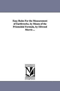 bokomslag Easy Rules For the Measurement of Earthworks, by Means of the Prismoidal Formula, by Ellwood Morris ...