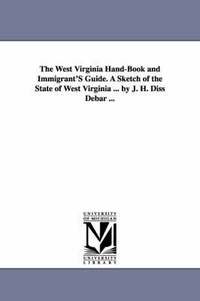 bokomslag The West Virginia Hand-Book and Immigrant'S Guide. A Sketch of the State of West Virginia ... by J. H. Diss Debar ...