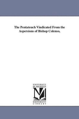 William Henry Green - Pentateuch Vindicated From the Aspersions of Bishop Colenso,, Häftad