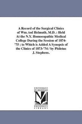 bokomslag A Record of the Surgical Clinics of Wm. tod Helmuth, M.D.