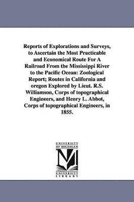 Reports of Explorations and Surveys, to Ascertain the Most Practicable and Economical Route for a Railroad from the Mississippi River to the Pacific O 1