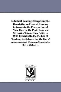 bokomslag Industrial Drawing; Comprising the Description and Uses of Drawing Instruments, the Construction of Plane Figures, the Projections and Sections of Geo