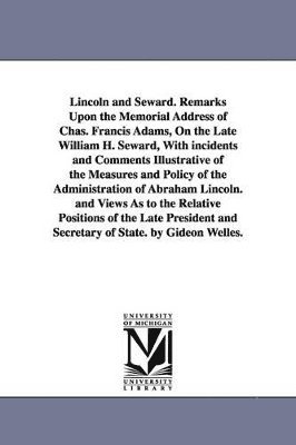 Gideon Welles - Lincoln and Seward. Remarks Upon the Memorial Address of Chas. Francis Adams, On the Late William H. Seward, With incidents and Comments Illustrative of the Measures and Policy of the Administration of Abraham Lincoln. and Views As to the Relative Position, Häftad