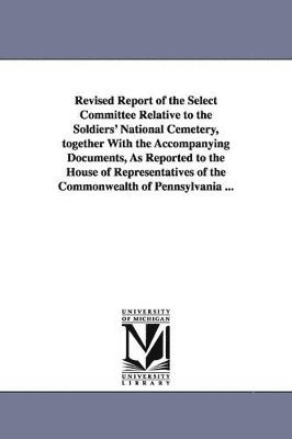 Revised Report of the Select Committee Relative to the Soldiers' National Cemetery, Together with the Accompanying Documents, as Reported to the House 1