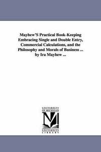 bokomslag Mayhew'S Practical Book-Keeping Embracing Single and Double Entry, Commercial Calculations, and the Philosophy and Morals of Business ... by Ira Mayhew ...