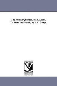 bokomslag The Roman Question. by E. About. Tr. From the French, by H.C. Coape.