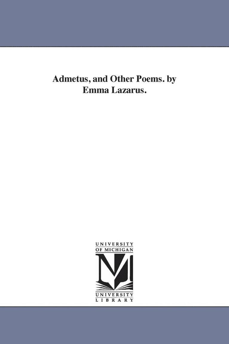 Admetus, and Other Poems. by Emma Lazarus. 1