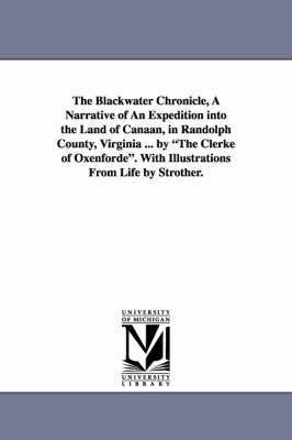 The Blackwater Chronicle, a Narrative of an Expedition Into the Land of Canaan, in Randolph County, Virginia ... by the Clerke of Oxenforde. with Illu 1