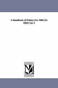 bokomslag A Handbook of Politics For 1868 [To 1894] Vol. 5