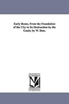 bokomslag Early Rome, From the Foundation of the City to Its Destruction by the Gauls; by W. Ihne.