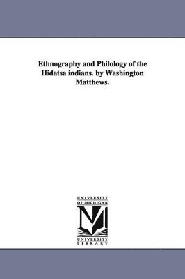 Ethnography and Philology of the Hidatsa indians. by Washington Matthews. 1