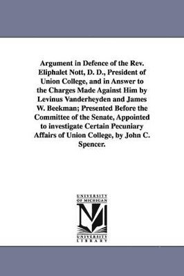 Argument in Defence of the Rev. Eliphalet Nott, D. D., President of Union College, and in Answer to the Charges Made Against Him by Levinus Vanderheyden and James W. Beekman; Presented Before the 1