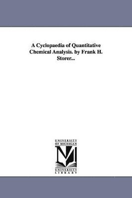 bokomslag A Cyclopaedia of Quantitative Chemical Analysis. by Frank H. Storer...