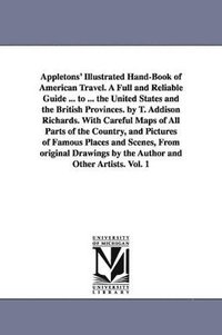 bokomslag Appletons' Illustrated Hand-Book of American Travel. A Full and Reliable Guide ... to ... the United States and the British Provinces. by T. Addison Richards. With Careful Maps of All Parts of the ...