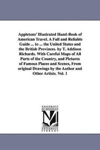 bokomslag Appletons' Illustrated Hand-Book of American Travel. A Full and Reliable Guide ... to ... the United States and the British Provinces. by T. Addison Richards. With Careful Maps of All Parts of the