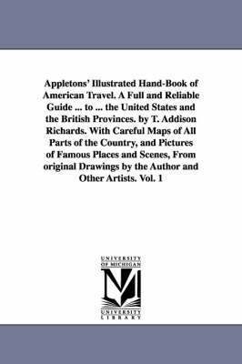 bokomslag Appletons' Illustrated Hand-Book of American Travel. A Full and Reliable Guide ... to ... the United States and the British Provinces. by T. Addison Richards. With Careful Maps of All Parts of the
