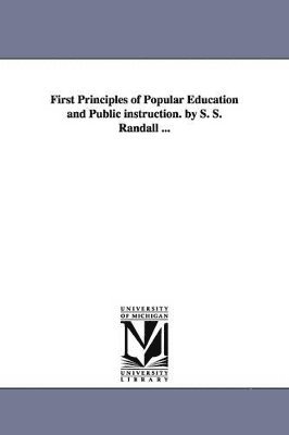 Samuel Sidwell Randall, S S (Samuel Sidwell) Randall - First Principles of Popular Education and Public Instruction. by S. S. Randall ..., Häftad