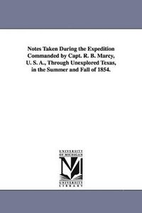 bokomslag Notes Taken During the Expedition Commanded by Capt. R. B. Marcy, U. S. A., Through Unexplored Texas, in the Summer and Fall of 1854.