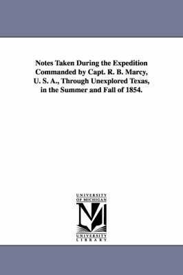 Notes Taken During the Expedition Commanded by Capt. R. B. Marcy, U. S. A., Through Unexplored Texas, in the Summer and Fall of 1854. 1