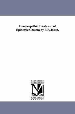 Homoeopathic Treatment of Epidemic Cholera by B.F. Joslin. 1