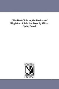 bokomslag [The Boat Club; or, the Bunkers of Rippleton. A Tale For Boys. by Oliver Optic, Pseud.