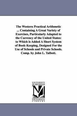 bokomslag The Western Practical Arithmetic ... Containing A Great Variety of Exercises, Particularly Adapted to the Currency of the United States