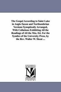 bokomslag The Gospel According to Saint Luke in Anglo-Saxon and Northumbrian Versions Synoptically Arranged, With Collations Exhibiting All the Readings of All the Mss. Ed. For the Syndics of the University