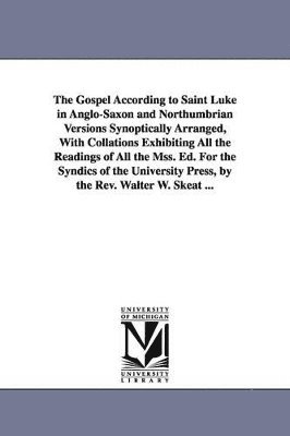 bokomslag The Gospel According to Saint Luke in Anglo-Saxon and Northumbrian Versions Synoptically Arranged, With Collations Exhibiting All the Readings of All the Mss. Ed. For the Syndics of the University