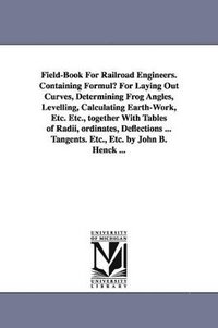 bokomslag Field-Book for Railroad Engineers. Containing Formulu for Laying Out Curves, Determining Frog Angles, Levelling, Calculating Earth-Work, Etc. Etc., to