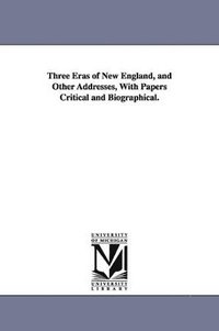 bokomslag Three Eras of New England, and Other Addresses, With Papers Critical and Biographical.