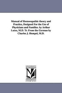 bokomslag Manual of Homoeopathic theory and Practice, Designed For the Use of Physicians and Families. by Arthur Lutze, M.D. Tr. From the German by Charles J. Hempel, M.D.