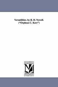 bokomslag Versatilities. by R. H. Newell. (Orpheus C. Kerr)