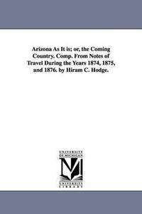 bokomslag Arizona As It is; or, the Coming Country. Comp. From Notes of Travel During the Years 1874, 1875, and 1876. by Hiram C. Hodge.