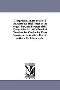 bokomslag Typographia; or, the Printer'S instructor