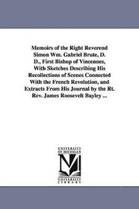 bokomslag Memoirs of the Right Reverend Simon Wm. Gabriel Brute, D. D., First Bishop of Vincennes, with Sketches Describing His Recollections of Scenes Connecte