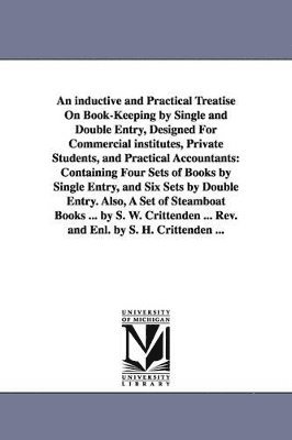 bokomslag An inductive and Practical Treatise On Book-Keeping by Single and Double Entry, Designed For Commercial institutes, Private Students, and Practical Accountants