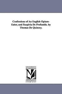 bokomslag Confessions of An English Opium-Eater, and Suspiria De Profundis. by Thomas De Quincey.