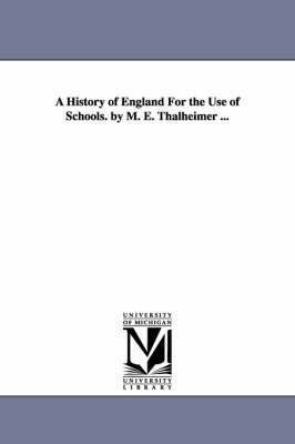 A History of England For the Use of Schools. by M. E. Thalheimer ... 1