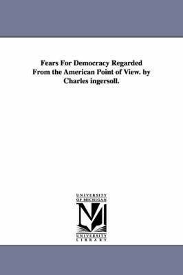 bokomslag Fears For Democracy Regarded From the American Point of View. by Charles ingersoll.