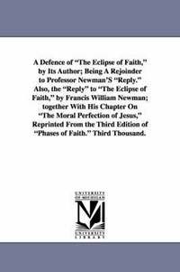 bokomslag A Defence of the Eclipse of Faith, by Its Author; Being a Rejoinder to Professor Newman's Reply. Also, the Reply to the Eclipse of Faith, by Francis