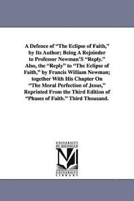 bokomslag Defence of the Eclipse of Faith, by Its Author; Being a Rejoinder to Professor Newman's Reply. Also, the Reply to the Eclipse of Faith, by Francis