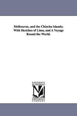 bokomslag Melbourne, and the Chincha islands; With Sketches of Lima, and A Voyage Round the World.