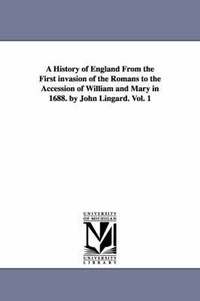 bokomslag A History of England from the First Invasion of the Romans to the Accession of William and Mary in 1688. by John Lingard. Vol. 1