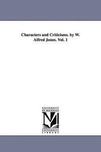 bokomslag Characters and Criticisms. by W. Alfred Jones. Vol. 1