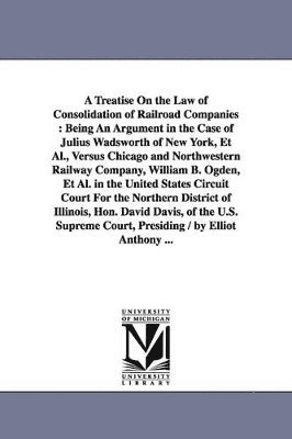 Elliott Anthony - Treatise On the Law of Consolidation of Railroad Companies, Häftad
