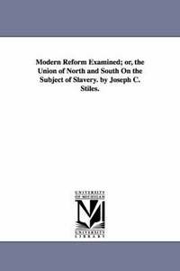 bokomslag Modern Reform Examined; or, the Union of North and South On the Subject of Slavery. by Joseph C. Stiles.