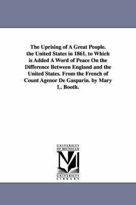 bokomslag The Uprising of a Great People. the United States in 1861. to Which Is Added a Word of Peace on the Difference Between England and the United States.