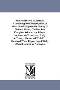 bokomslag Natural History of Animals. Containing Brief Descriptions of the Animals Figured On Tenney'S Natural History Tablets, But Complete Without the Tablets. by Sanborn Tenney and Abby A. Tenney.