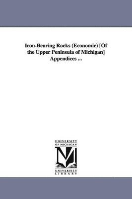 Iron-Bearing Rocks (Economic) [Of the Upper Peninsula of Michigan] Appendices ... 1