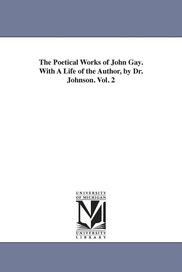 The Poetical Works of John Gay. With A Life of the Author, by Dr. Johnson. Vol. 2 1
